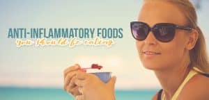 Anti-Inflammatory Foods You Should Be Eating
