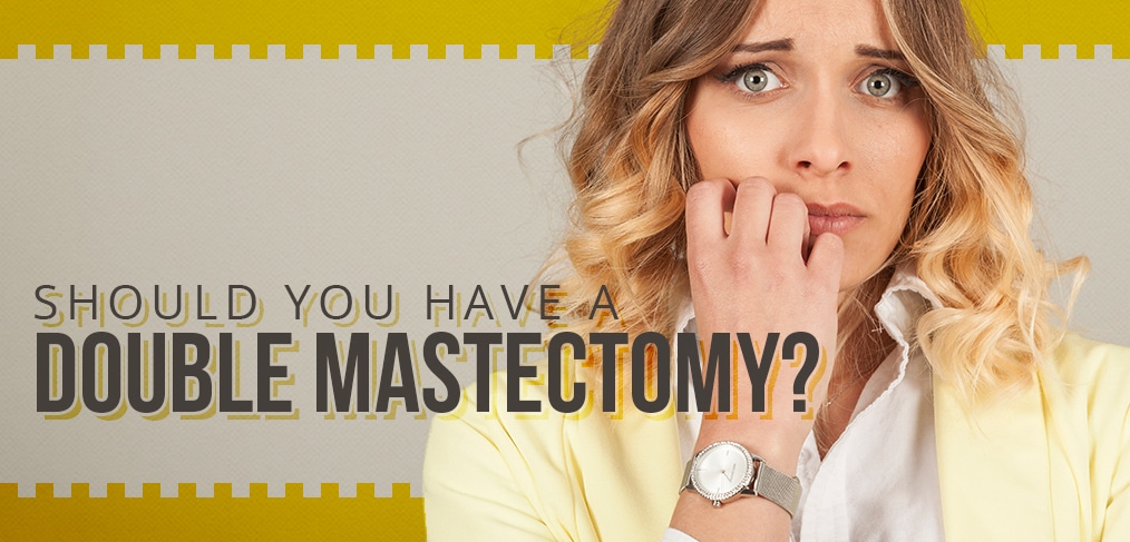 Should You Have A Double Mastectomy?