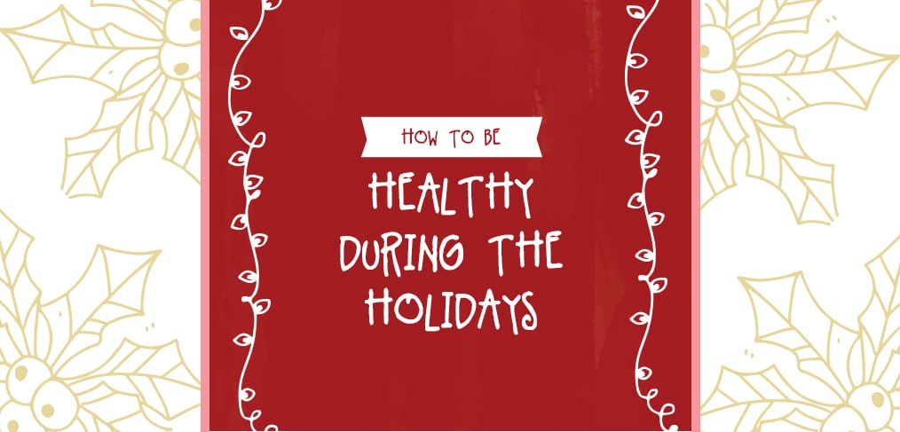 How To Be Healthy During The Holidays