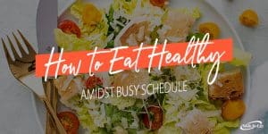 How to eat healthy amidst busy schedule