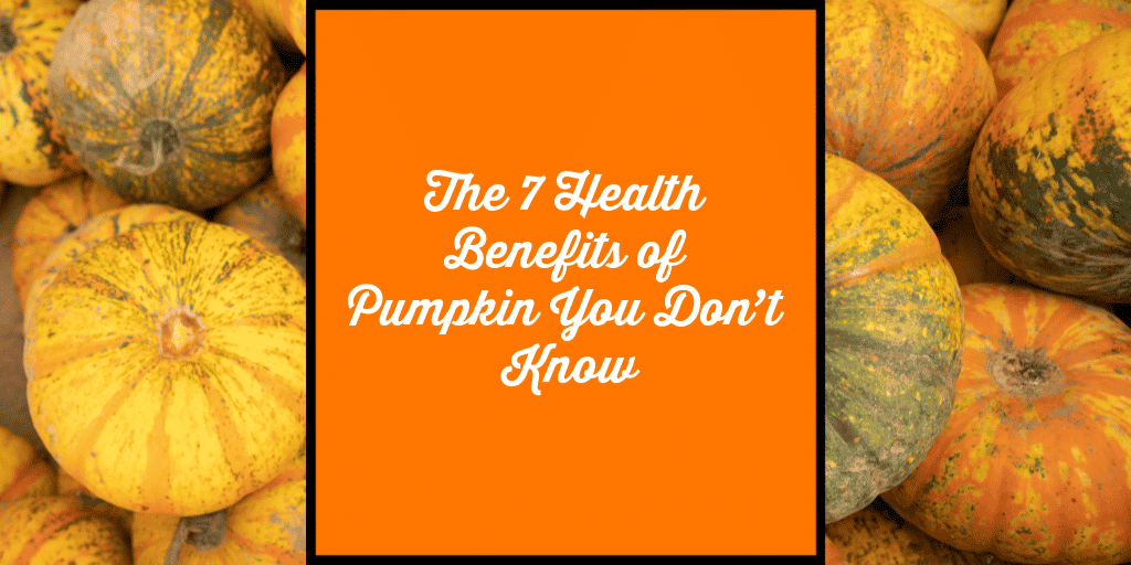 The 7 Health Benefits of Pumpkin You Don’t Know