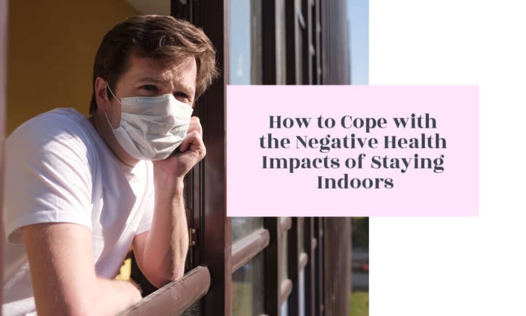 How to Cope with the Negative Health Impacts of Staying Indoors