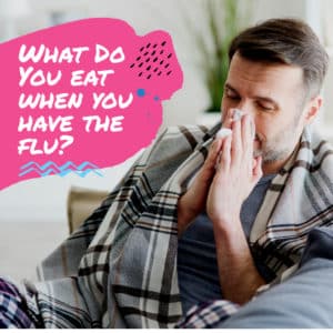 What do you eat when you have the flu?