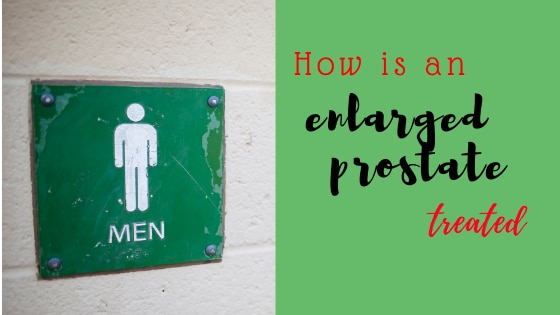 How is an Enlarged Prostate Treated?