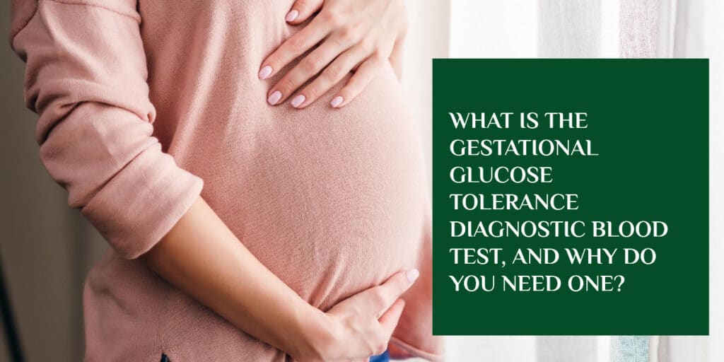 What is the gestational glucose tolerance diagnostic blood test, and why do you need one?