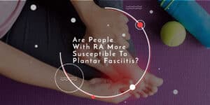 Are people with RA more susceptible to plantar fasciitis?