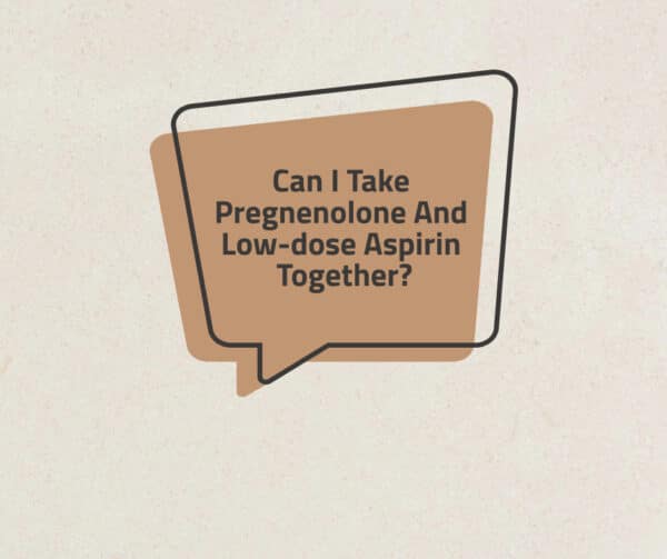Can I take pregnenolone and low-dose Aspirin together?