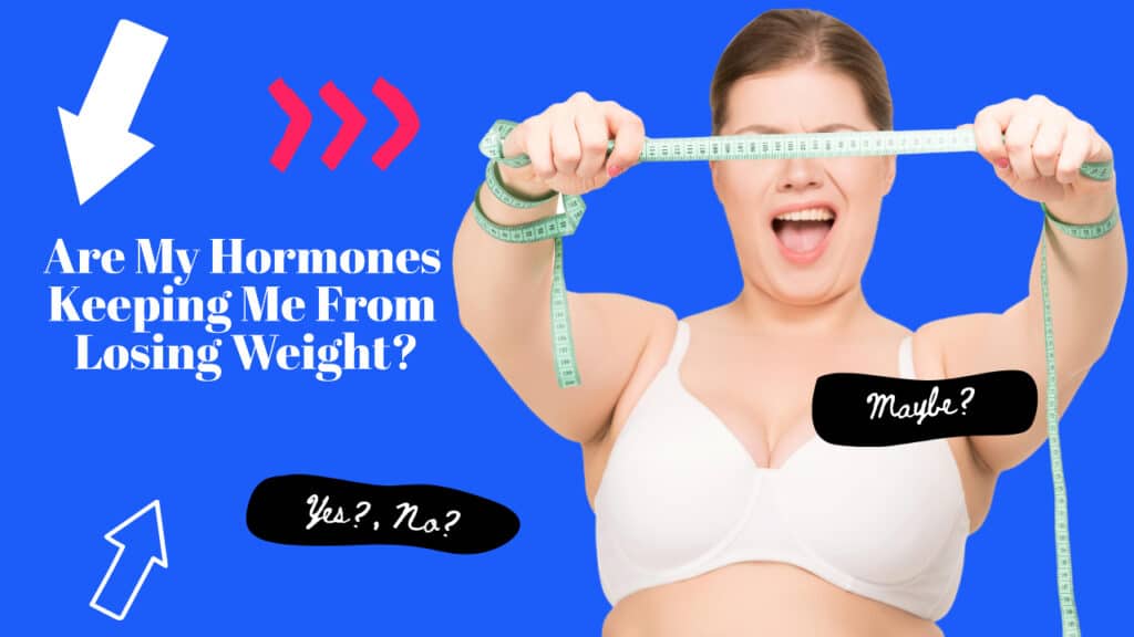 Are My Hormones Keeping Me From Losing Weight?