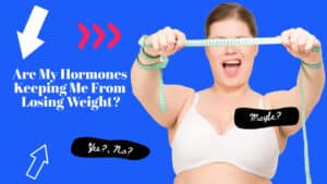 Are my hormones keeping me from losing weight?