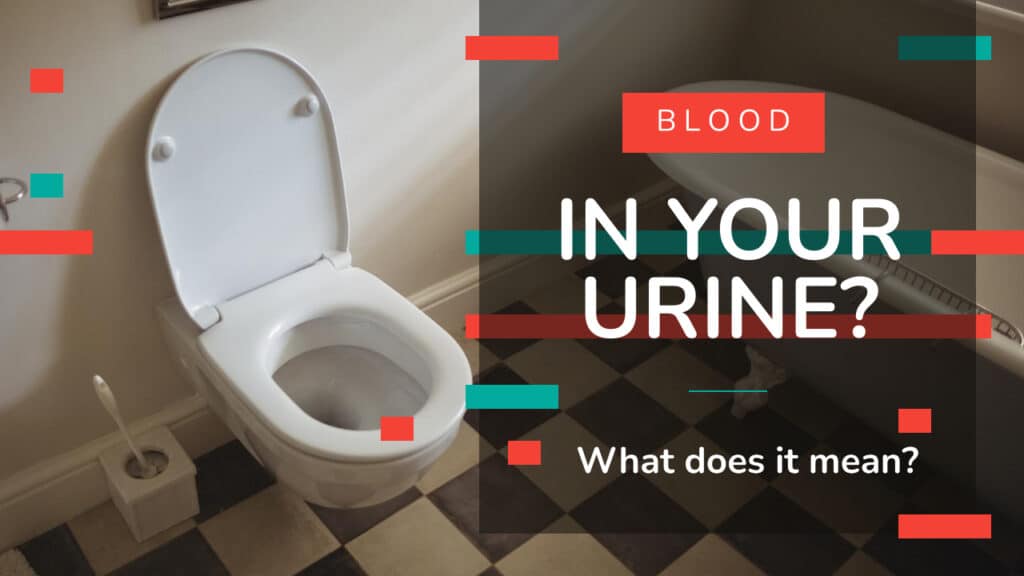 Blood In Your Urine? What Does It Mean?