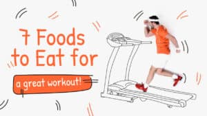 7 Foods to eat for a great workout!
