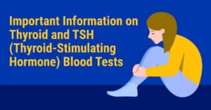 Important information on Thyroid and TSH (thyroid-stimulating hormone) blood tests