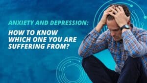 Anxiety and Depression: How to Know Which One You are Suffering From?