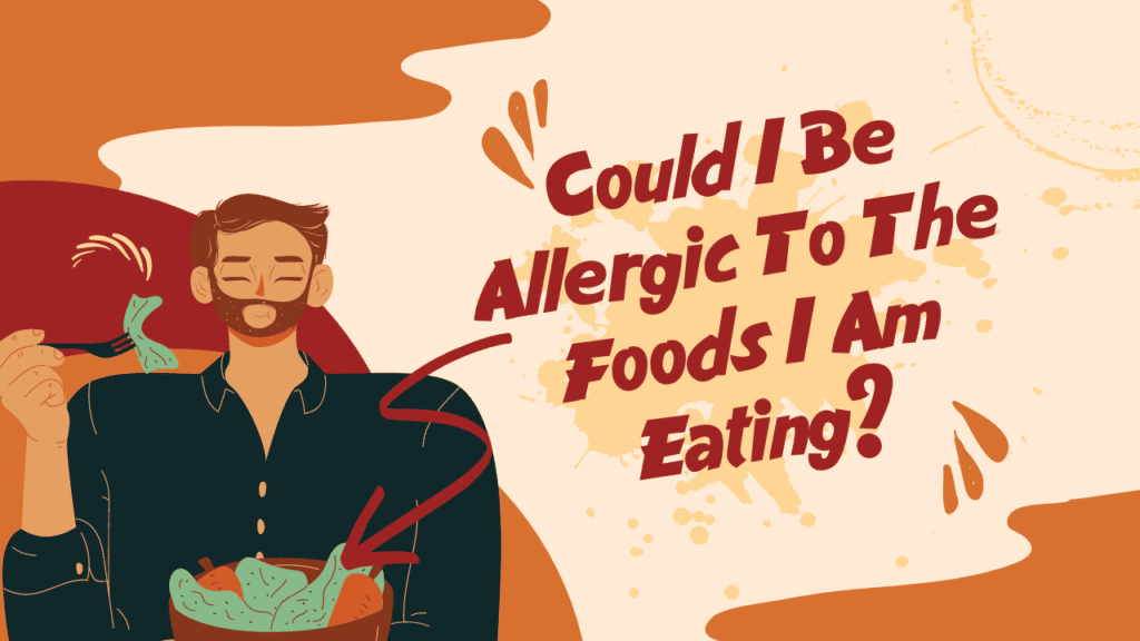 Could I Be Allergic To The Foods I Am Eating