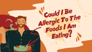 Could I be allergic to the foods I am eating?