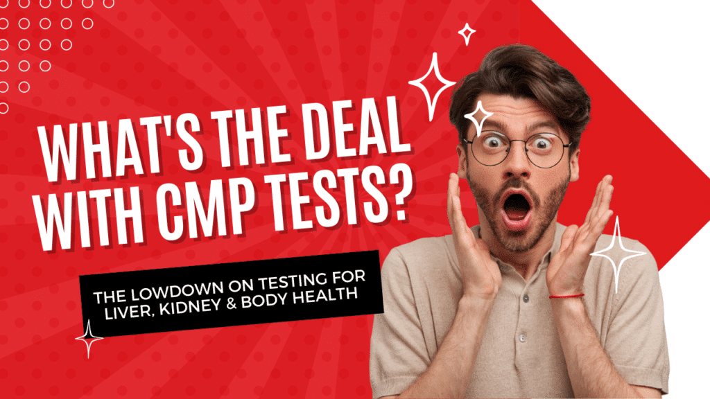 What’s the Deal with CMP Tests? The Lowdown on testing for Liver, Kidney & Body Health