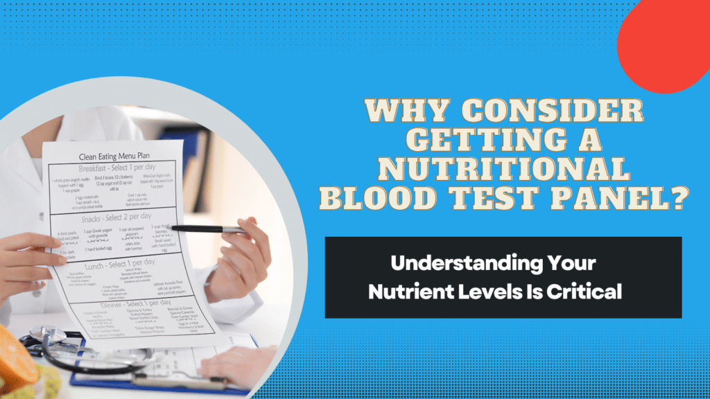 Why consider getting a nutritional blood test panel? Understanding your nutrient levels is critical