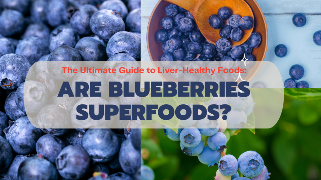 The Ultimate Guide to Liver-Healthy Foods: Are Blueberries Superfoods?