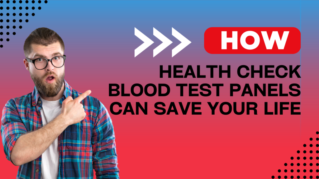 How Health Check Blood Test Panels Can Save Your Life