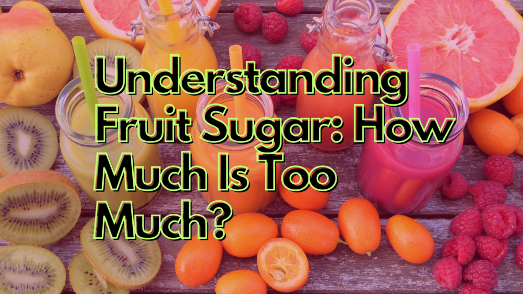 Understanding Fruit Sugar: How Much Is Too Much?