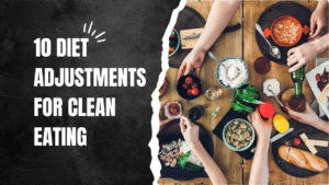 10 Diet adjustments for clean eating