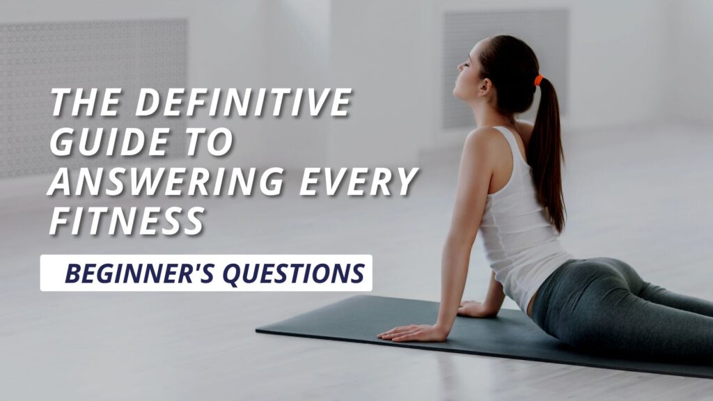 The Definitive Guide to Answering Every Fitness Beginner’s Question