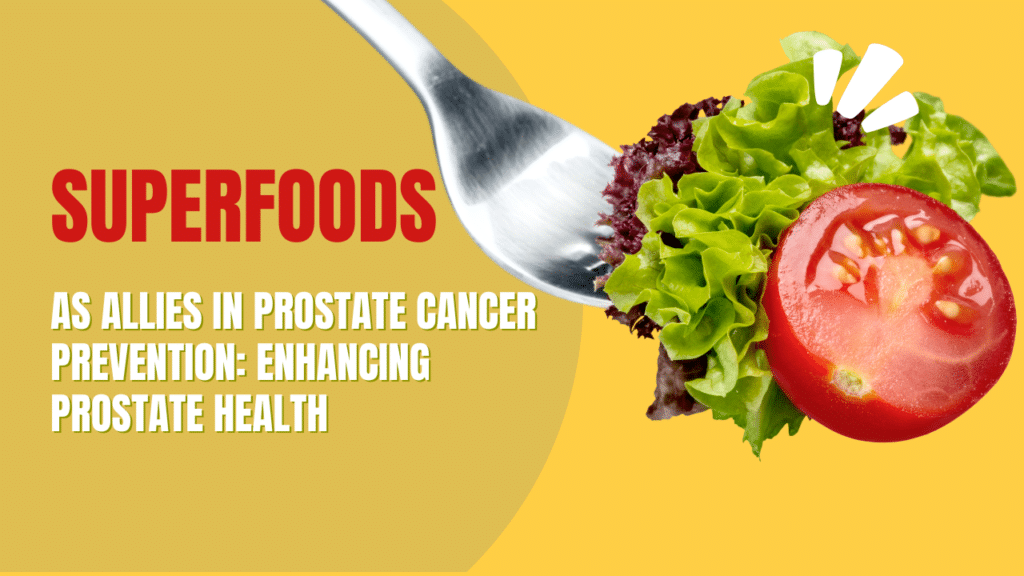 Superfoods as Allies in Prostate Cancer Prevention: Enhancing Prostate Health