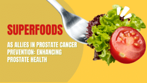 Superfoods as allies in prostate cancer prevention: Enhancing prostate health