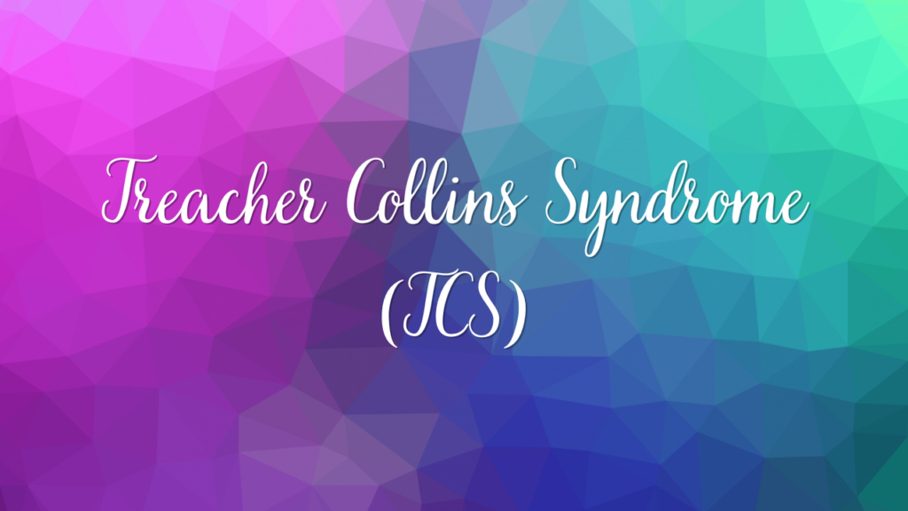 Treacher Collins Syndrome (TCS)