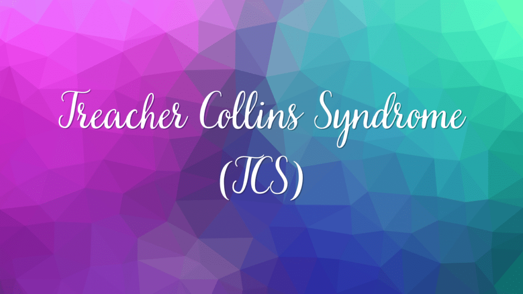 Treacher Collins Syndrome (TCS)