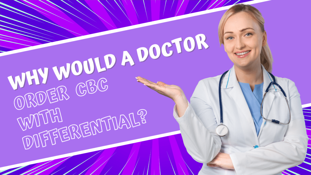 Why Would a Doctor Order a CBC with Differential?