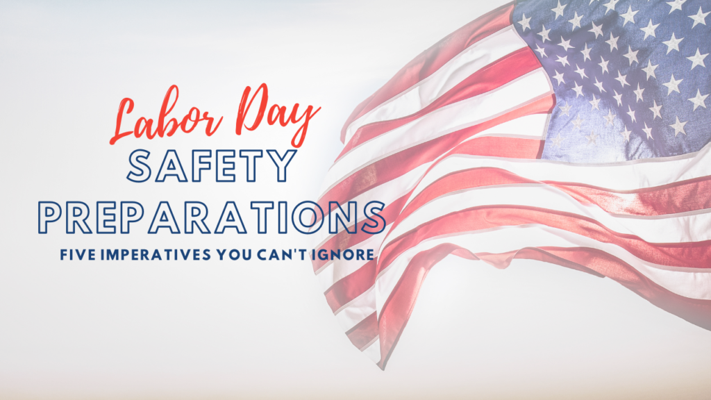 Labor Day Safety Preparations: Five Imperatives You Can’t Ignore