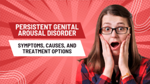 Persistent genital arousal disorder: symptoms, causes, and treatment options