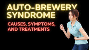 Auto-brewery syndrome: causes, symptoms, and treatments