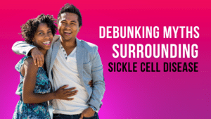 Debunking myths surrounding sickle cell disease