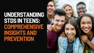 Understanding STDs in teens: comprehensive insights and prevention