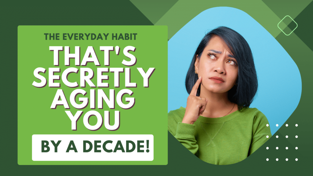 The Everyday Habit That’s Secretly Aging You by a Decade!