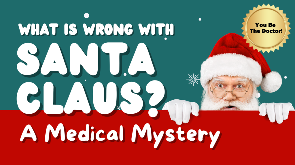 What is wrong with Santa?  Help Solve This Medical Mystery!
