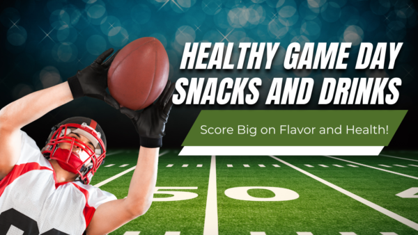 Healthy game day snacks and drinks, score big on flavor and health!