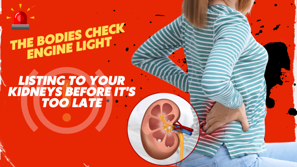 The Bodies Check Engine Light: Listing to Your Kidneys Before it’s Too Late